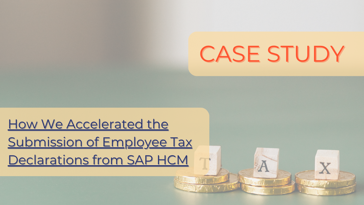 How We Accelerated the Submission of Employee Tax Declarations from SAP HCM – Case Study of e-Declarations Implementation at CA